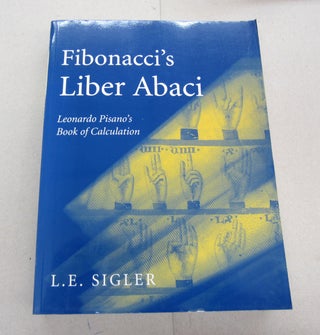 Item #67393 Fibonacci's Liber Abaci; Leonardo Pisano's Book of Calculation. L. E. Sigler