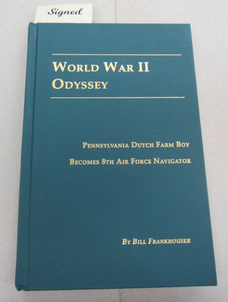 Item #67406 World War II Odyssey: Pennsylvania Dutch Farmboy Becomes 8th Air Force Navigator....