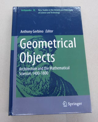Item #67413 Geometrical Objects : Architecture and the Mathematical Sciences 1400-1800. Anthony...