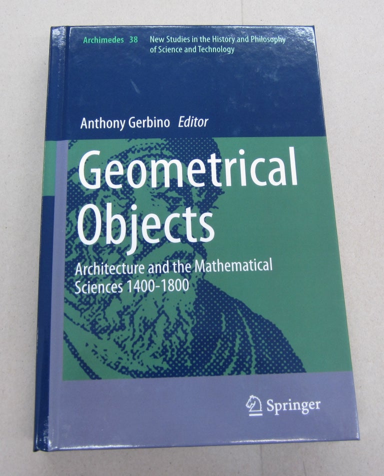 Item #67413 Geometrical Objects : Architecture and the Mathematical Sciences 1400-1800. Anthony Gerbino.
