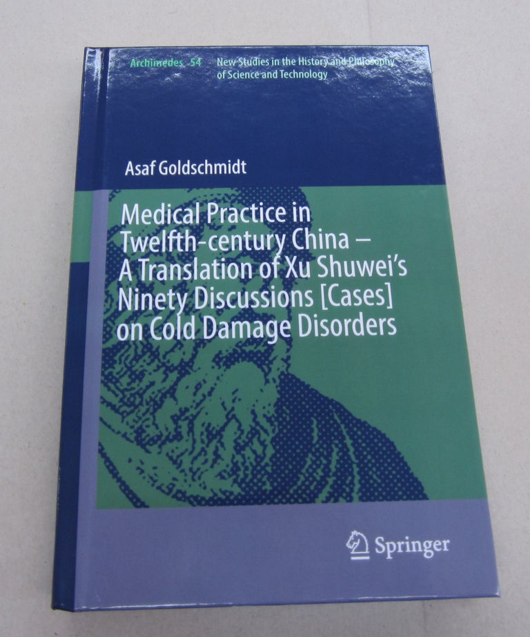 Item #67417 Medical Practice in Twelfth-century China - A Translation of Xu Shuwei's Ninety Discussions [Cases] on Cold Damage Disorders. Asaf Goldschmidt.