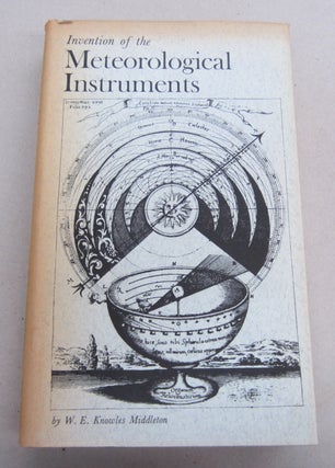 Item #67449 Invention of the Meteorological Instruments. W. E. Knowles Middleton