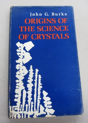 Item #67454 Origins of the Science of Crystals. John G. Burke