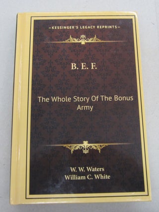 Item #67455 B. E. F. The Whole Story of the Bonus Army. W. W. Waters, William C. White