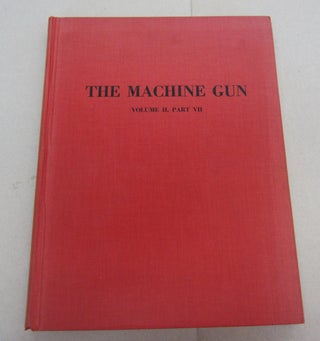 Item #67474 The Machine Gun Volume II, Part VII; History, Evolution, and Development of Manual,...