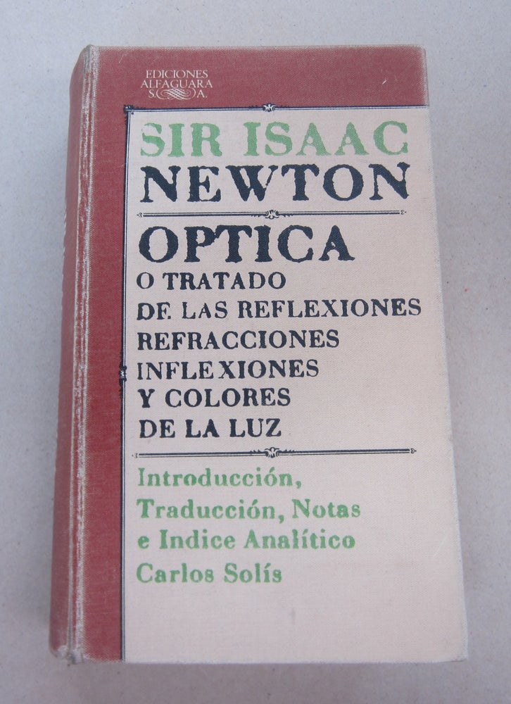 Item #67512 Optica O Tratado de las Reflexiones Refracciones Inflexiones y Colores de la Luz. Isaac Newton, Carlos Solis.