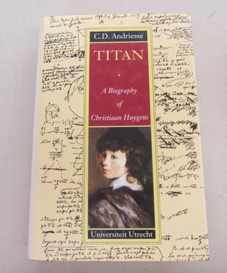 Item #67549 Titan : A Biography of Christiaan Huygens. C. D. Andriesse