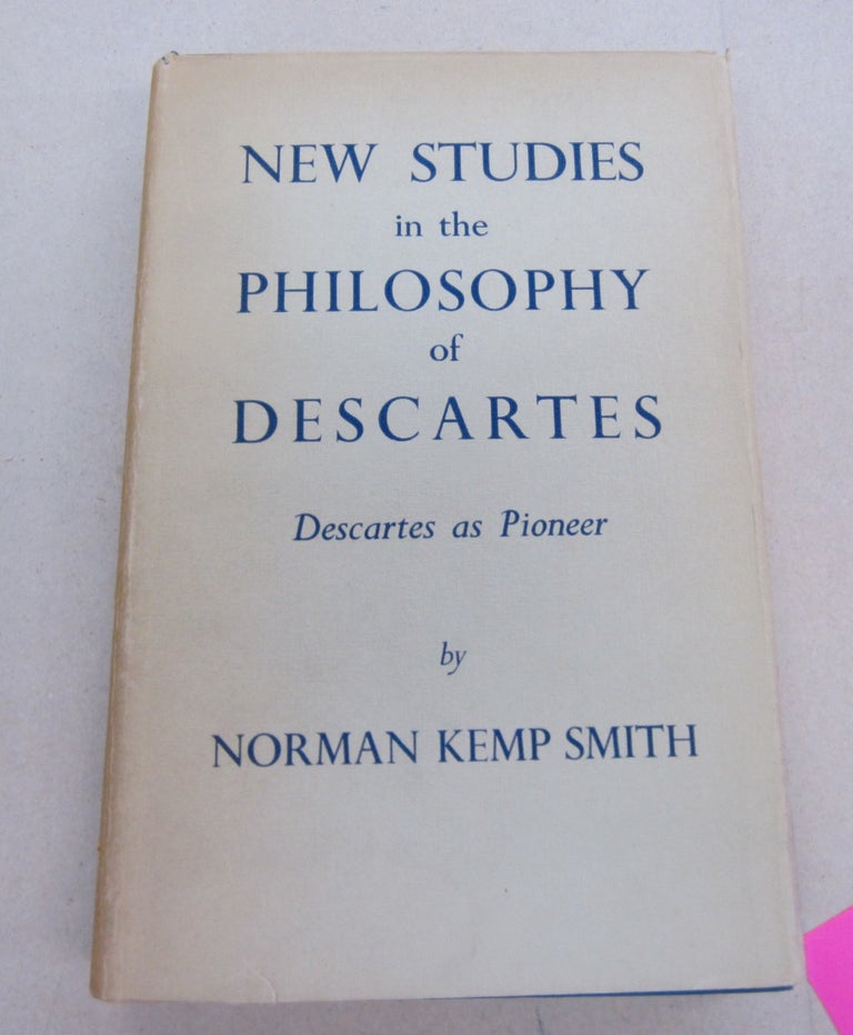 Item #67566 New Studies in the Philosophy of Descartes: Descartes as Pioneer. Rene Descartes, Norman Kemp Smith.