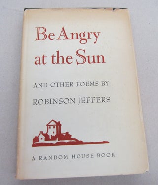 Item #67624 Be Angry at the Sun; a Other Poems. Robinson Jeffers