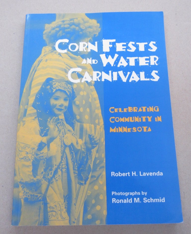 Item #67817 Corn Fests and WAter Carnivals: Celebrating Community in Minnesota. Robert H. Lavenda, Ronald M. Schmid.