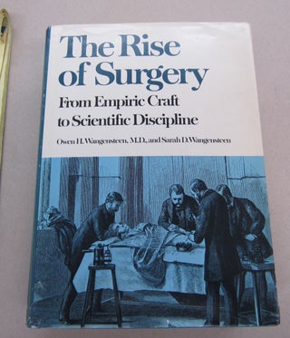 Item #67823 The Rise of Surgery: From Empiric Craft to Scientific Discipline. Owen H....