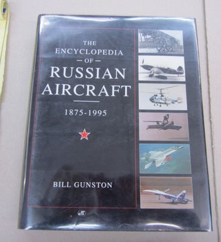 Item #67827 The Encyclopedia of Russian Aircraft 1875-1995. Bill Gunston