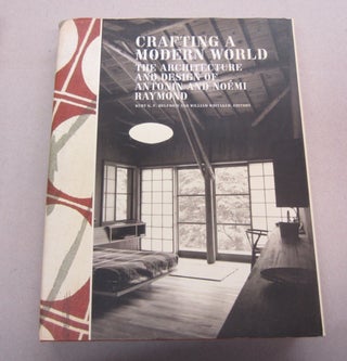Item #67886 Crafting a Modern World: The Architecture and Design of Antonin and Noémi Raymond....