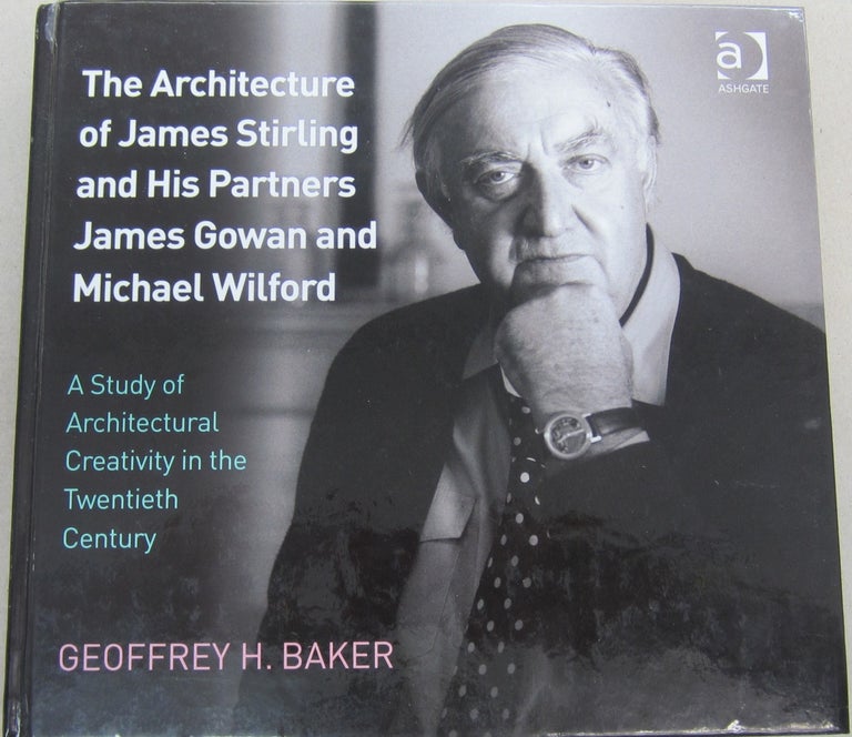 Item #67891 The Architecture of James Stirling and His Partners James Gowan and Michael Wilford: A Study of Architectural Creativity in the Twentieth Century. Geoffrey H. Baker.
