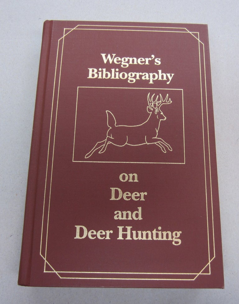 Item #67923 Wegner's Bibliography on Deer and Deer Hunting; A Comprehensive Annotated Compilation of Books in English Pertaining to Deer and Their Hunting 1413-1991. Robert Wegner.