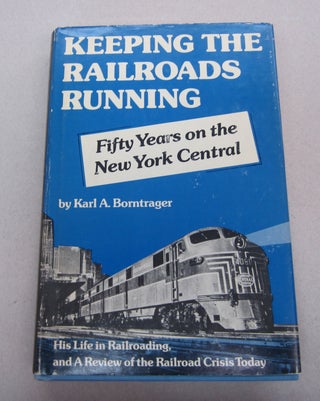 Item #67950 Keeping the Railroads Running: Fifty Years on the New York Central. Karl Al Borntrager