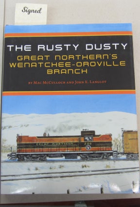 Item #67982 The Rusty Dusty : Great Northern's Wenatchee-Oroville Branch. John E. Langlot, Mac...
