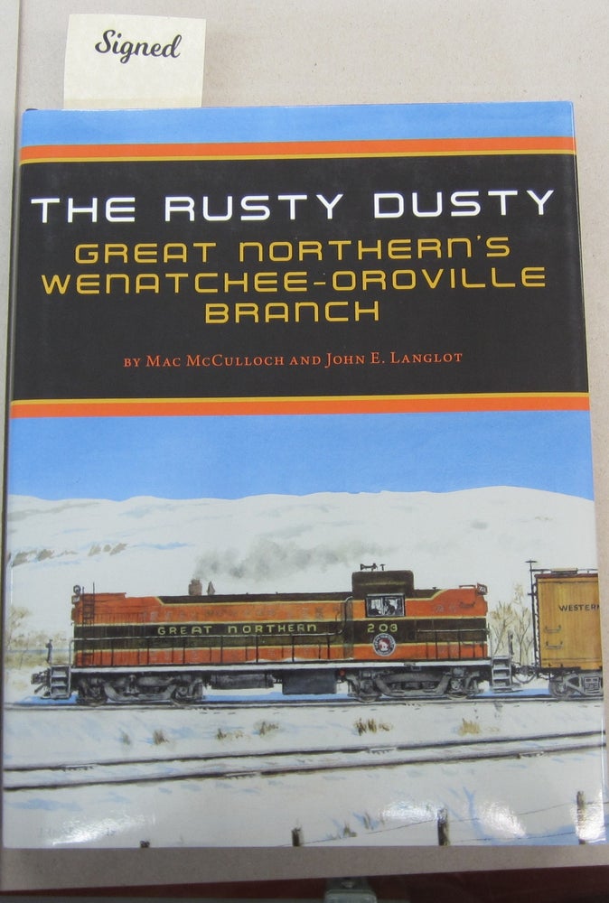 Item #67982 The Rusty Dusty : Great Northern's Wenatchee-Oroville Branch. John E. Langlot, Mac McCullough.