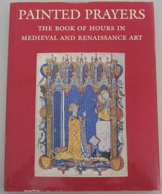 Item #68096 Painted Prayers: The Book of Hours in Medieval and Renaissance Art. Roger S. Wieck
