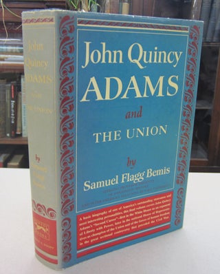 Item #68193 John Quincy Adams and the Union. Samuel Flagg Bemis