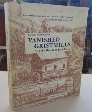 Item #68272 Eastern Washington's Vanished Gristmills, And the Men Who Ran Them