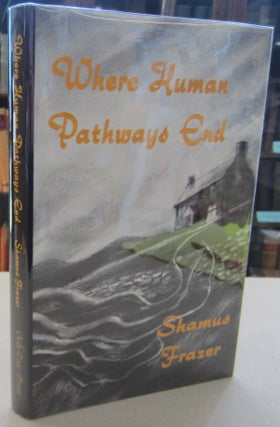 Item #68280 WHERE HUMAN PATHWAYS END: TALES OF THE DEAD AND THE UN-DEAD. Shamus Frazer