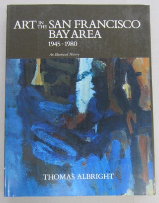 Item #68317 Art in the San Francisco Bay Area 1945-1980 An Illustrated History. Thomas Albright