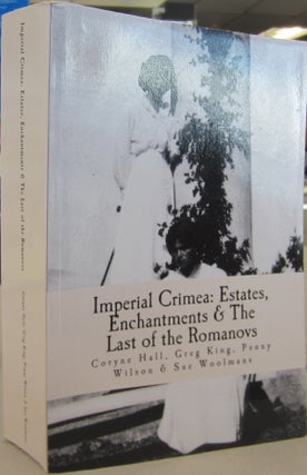 Item #68353 Imperial Crimea: Estates, Enchantments and the Last of the Romanovs. Greg King,...