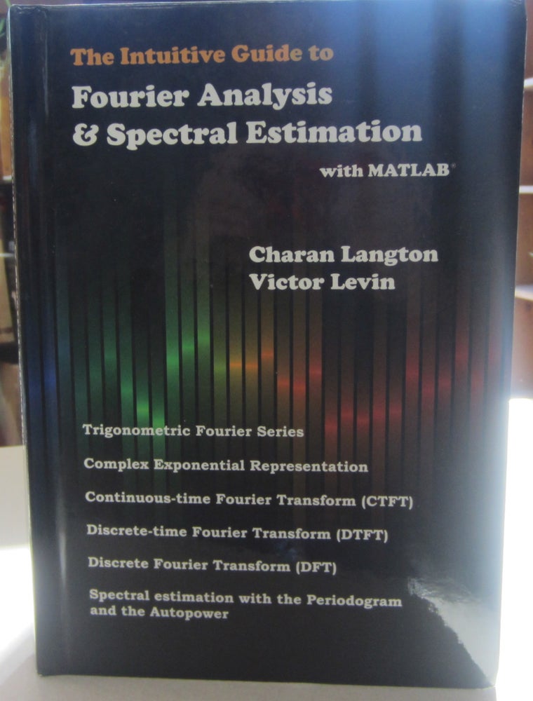 Item #68388 The Intuitive Guide to Fourier Analysis & Spectral Estimation with MATLAB. Charan Langton, Victor Levin.