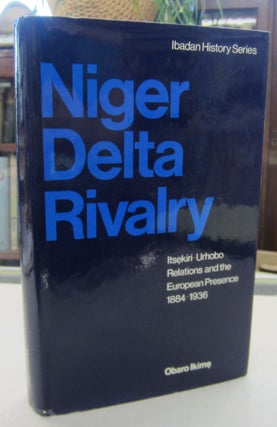 Item #68412 Niger Delta Rivalry: Itsekiri - Urhobo Relations and the European Presence 1884-1936....