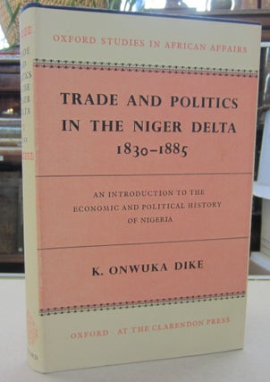Item #68416 Trade and Politics in the Niger Delta 1830-1885: An Introduction to the Economic and...