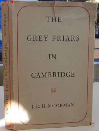 Item #68425 The Grey Friars in Cambridge 1225-1538: The Birkbeck Lectures 1948-9. J. R. H. Moorman