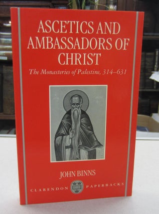 Item #68440 Ascetics and Ambassadors of Christ: The Monasteries of Palestine, 314-631. John Binns