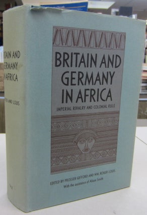 Item #68483 Britain and Germany in Africa: Imperial Rivalry and Colonial Rule. Prosser Gifford,...