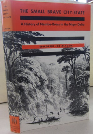Item #68503 The Small Brave City-State; A History of Nembe-Brass in the Niger Delta. Ebiegberi...