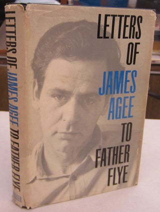 Item #68508 The Letters of James Agee to Father Flye. James Agee, Father James Harold Flye