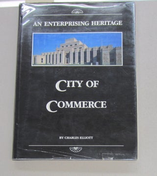 Item #68588 City of Commerce: An Enterprising Heritage. Charles Elliott
