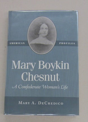 Item #68594 Mary Boykin Chesnut: A Confederate Woman's Life. Mary A. DeCredico