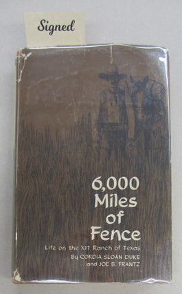 Item #68595 6,000 Miles of Fence: Life on the XIT Ranch of Texas. Cordia Sloan Duke, Joe B. Frantz
