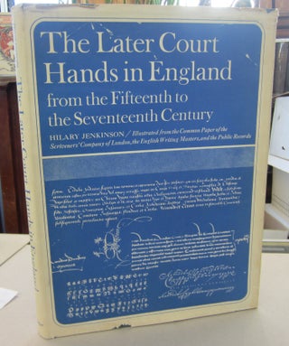 Item #68605 The Later Court Hands in England From the Fifteenth to the Seventeenth Century....