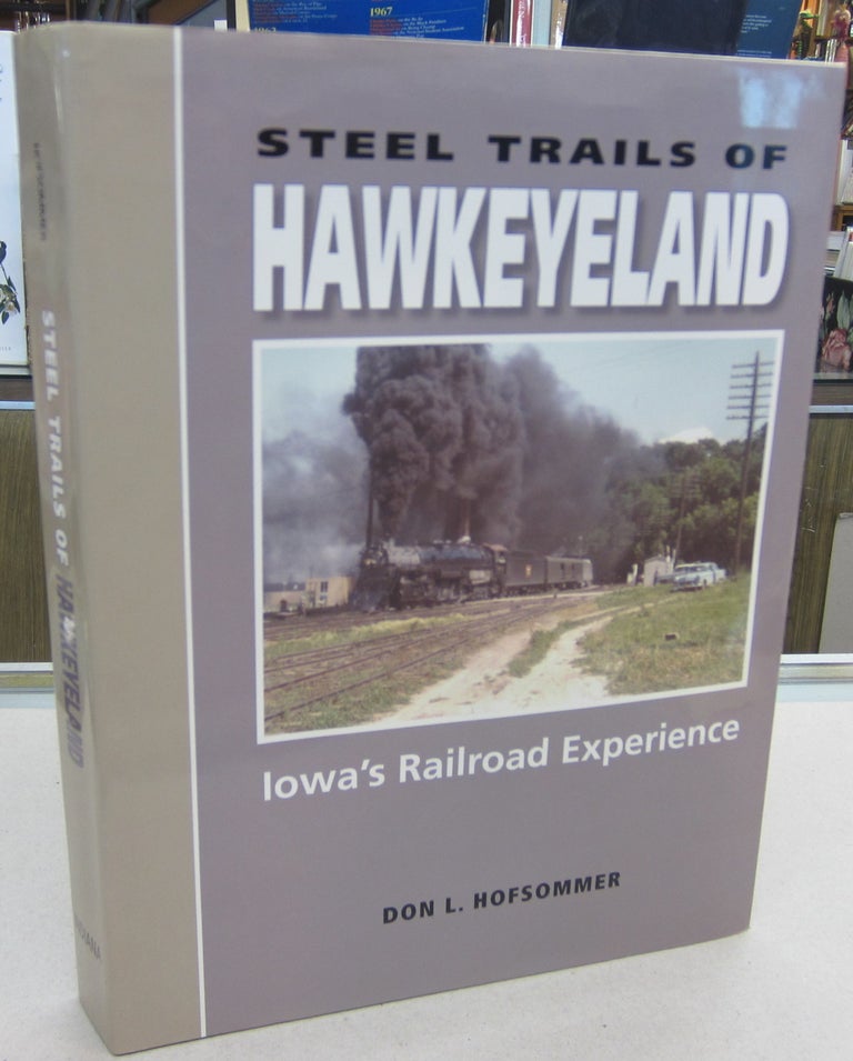 Item #68627 Steel Trails Of Hawkeyeland Iowa's Railroad Experience. Don L. Hofsommer.