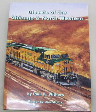 Item #68635 Diesels of the Chicago & North Western. Paul K. Withers with, Don Strack