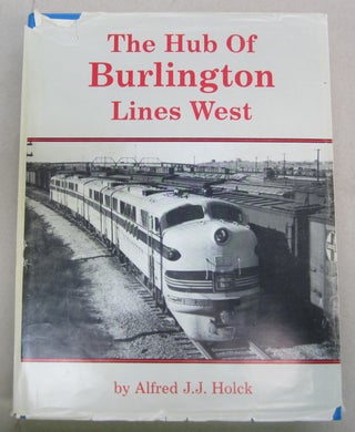 Item #68637 The Hub of Burlington Lines West: Lincoln and the Lincoln Division of the Burlington...