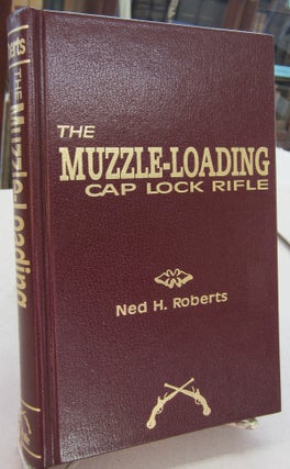 Item #68648 The Muzzle-Loading Cap Lock Rifle. Ned H. Roberts