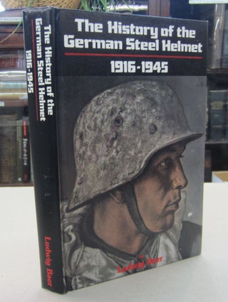 Item #68799 The History of the German Steel Helmet 1916-1945. Ludwig Baer, K. Daniel Dahl