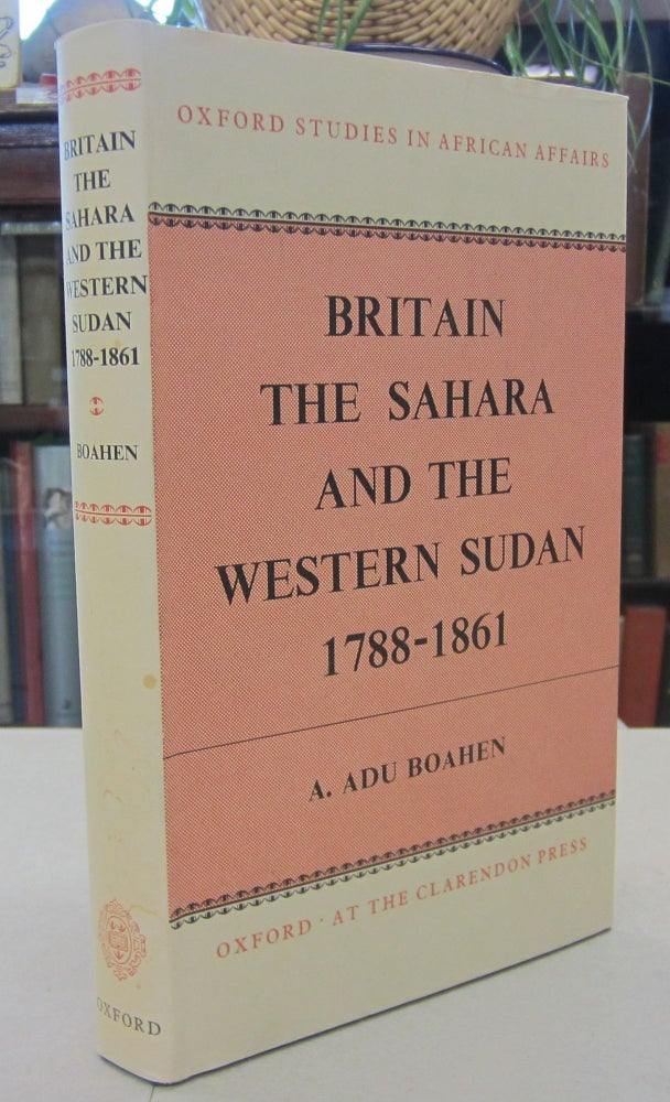 Item #68811 Britain The Sahara and the Western Sudan 1788-1861. A. Adu Boahen.