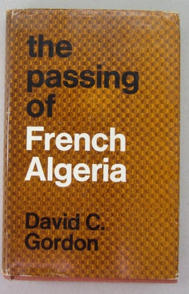 Item #68813 The Passing of French Algeria. David C. Gordon