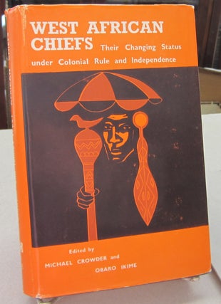 Item #68830 West African Chiefs: Their Changing Status under Colonial Rule and Independence....