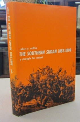 Item #68861 The Southern Sudan 1883-1898: A Struggle for Control. Robert O. Collins