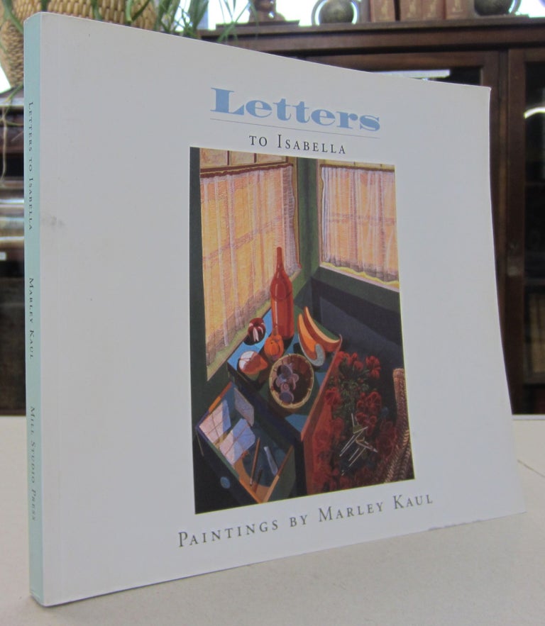 Item #68913 Letters to Isabella: Paintings by Marley Kaul. Kathleen Weflen.